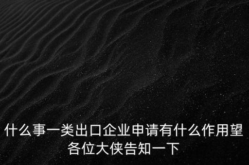 一類出口企業(yè)是什么，什么是進出口企業(yè)