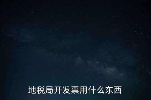 地稅開什么票，繳納房產(chǎn)稅后地稅局給繳納者開什么票