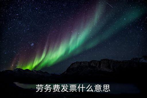 勞務費發(fā)票是什么，勞務費發(fā)票
