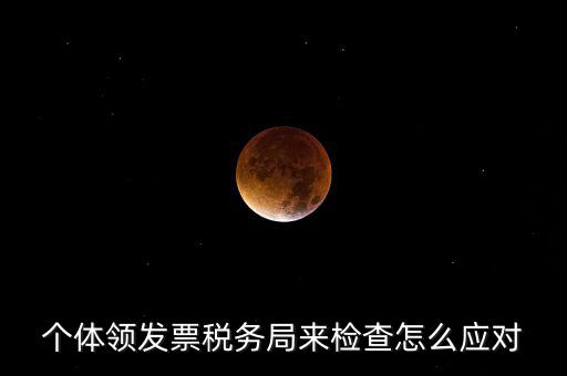 個體領(lǐng)發(fā)票稅務局來檢查怎么應對