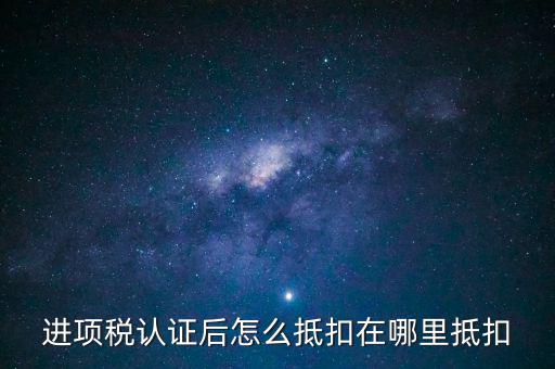 抵扣聯(lián)認(rèn)證后如何抵扣，認(rèn)證后的增值稅票如何附在抵扣憑證