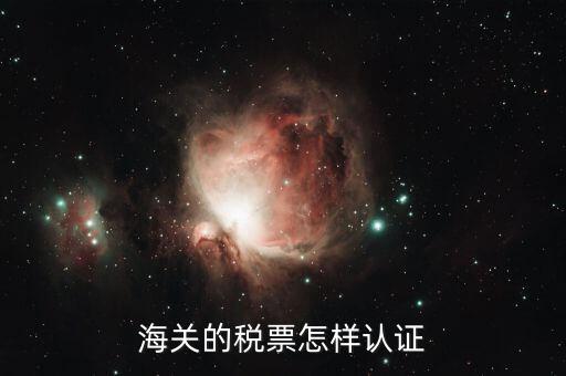 海關增值稅專用發(fā)票如何認證 具體流程，海關增值稅專用發(fā)票認證