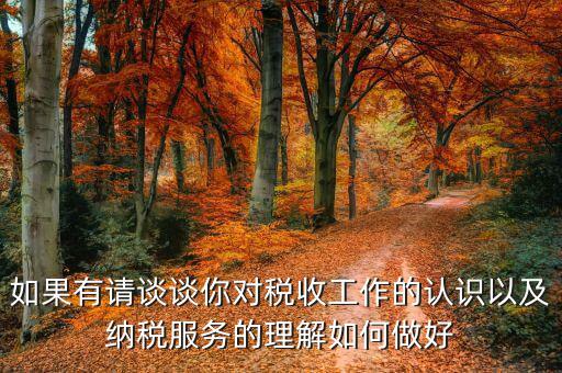 如何做好納稅服務(wù)工作，如果有請談?wù)勀銓Χ愂展ぷ鞯恼J識以及納稅服務(wù)的理解如何做好