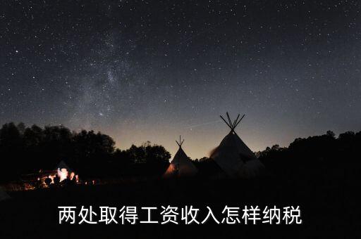 兩處工資所得如何交稅，兩處取得工資收入怎樣納稅