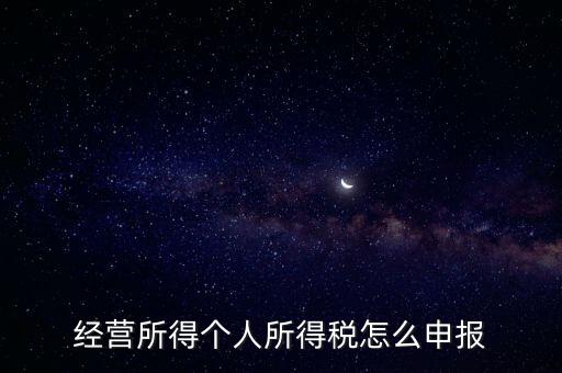 經(jīng)營所得個人所得稅怎么申報(bào)
