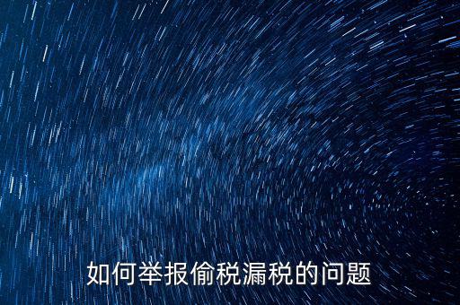 稅務(wù)舉報如何舉報，怎樣投訴單位稅務(wù)問題