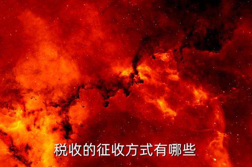 稅收實(shí)際現(xiàn)實(shí)如何征收，我國(guó)的稅收的征收方法有幾種