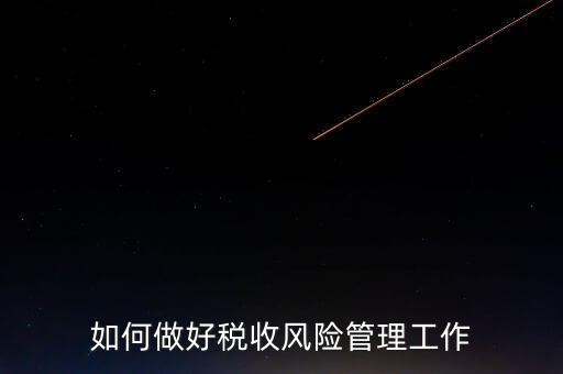 如何做好稅收的風險防控工作，如何做好企業(yè)加計扣除所得稅的稅收風險防控
