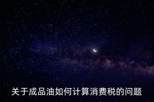 成品油消費稅如何申報，成品油消費稅