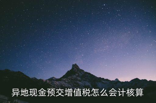 異地預(yù)繳稅金如何支付，異地現(xiàn)金預(yù)交增值稅怎么會(huì)計(jì)核算
