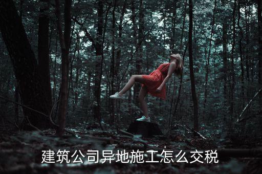 建筑業(yè)異地施工如何申報(bào)個(gè)稅，在外地開的建筑業(yè)發(fā)票如何申報(bào)交稅