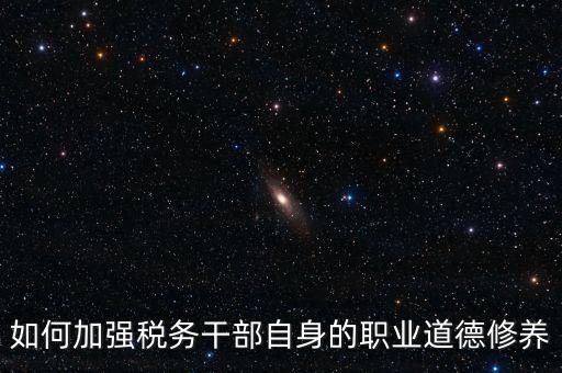 稅務干部如何加強政治思想工作，如何在地稅系統(tǒng)構建良好政治生態(tài)