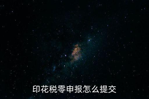 2017年印花稅如何0申報(bào)，印花稅零申報(bào)怎么提交