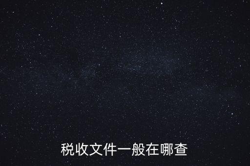 地方稅收文件如何查詢，稅收文件一般在哪查