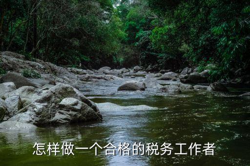 稅務干部如何堅守工作崗位，怎樣做一個合格的稅務工作者