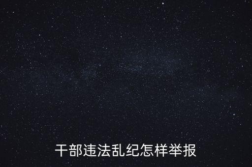 干部違反紀(jì)律如何舉報(bào)，我要舉報(bào)黨員干部違紀(jì)行為