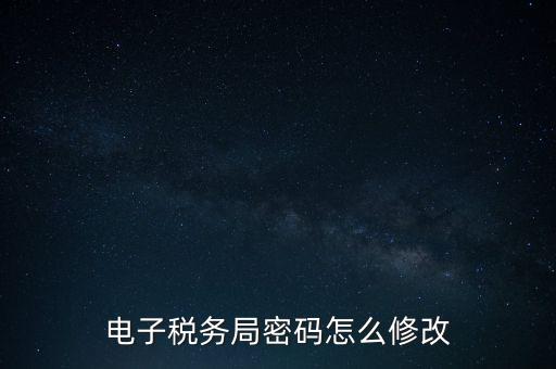 如何更改納稅人登錄密碼，內(nèi)蒙古電子稅務(wù)app里如何修改密碼