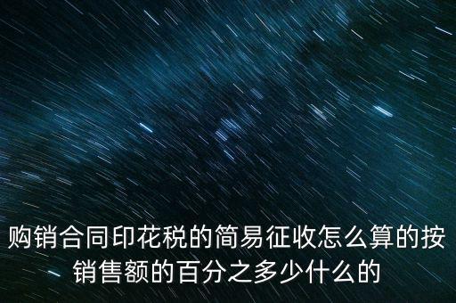購(gòu)銷(xiāo)合同印花稅的簡(jiǎn)易征收怎么算的按銷(xiāo)售額的百分之多少什么的