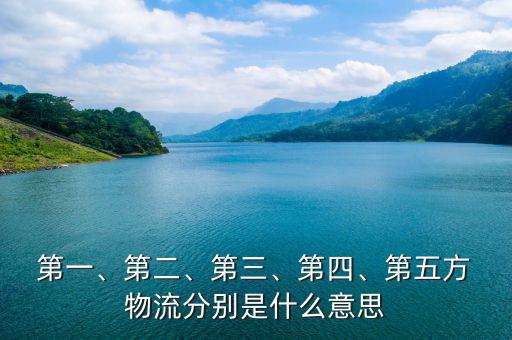  第一、第二、第三、第四、第五方 物流分別是什么意思