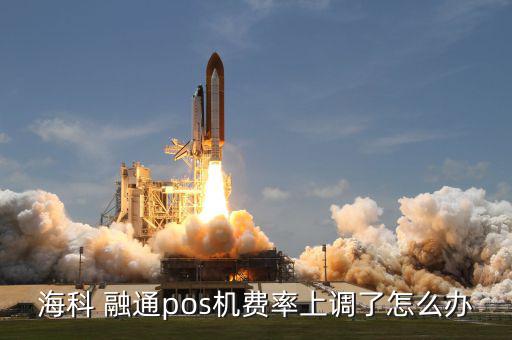 ?？?融通pos機(jī)費(fèi)率上調(diào)了怎么辦