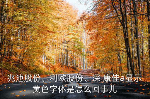 兆池股份、利歐股份、深 康佳a(bǔ)顯示黃色字體是怎么回事兒