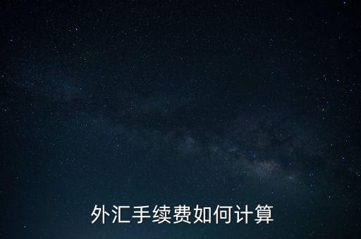  外匯手續(xù)費(fèi)如何計算