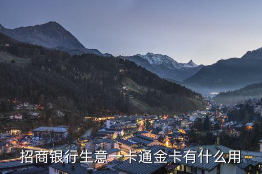 招商銀行一卡通金卡有什么好處，招商銀行生意一卡通金卡有什么用