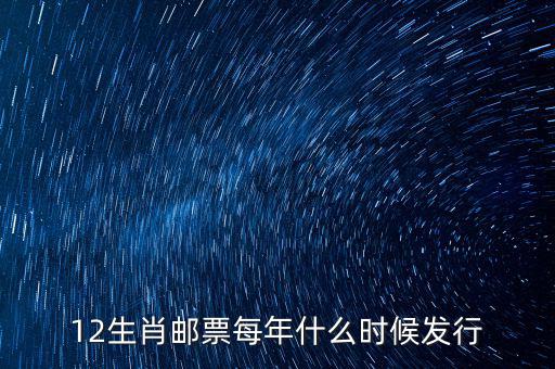 馬年生肖郵票什么時候發(fā)行，12生肖郵票每年什么時候發(fā)行