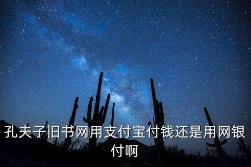孔夫子舊書(shū)網(wǎng)用支付寶付錢(qián)還是用網(wǎng)銀付啊