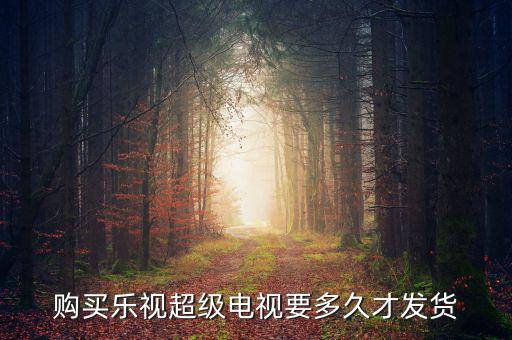 樂視電視什么時(shí)候發(fā)貨，樂視414定的電視什么時(shí)候發(fā)貨