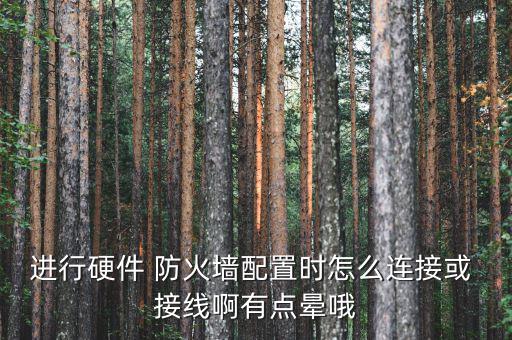 進(jìn)行硬件 防火墻配置時怎么連接或 接線啊有點(diǎn)暈哦