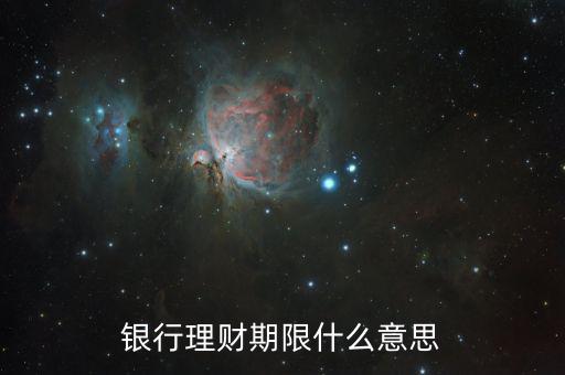 銀行理財產(chǎn)品期限是什么意思，理財期限什么意思