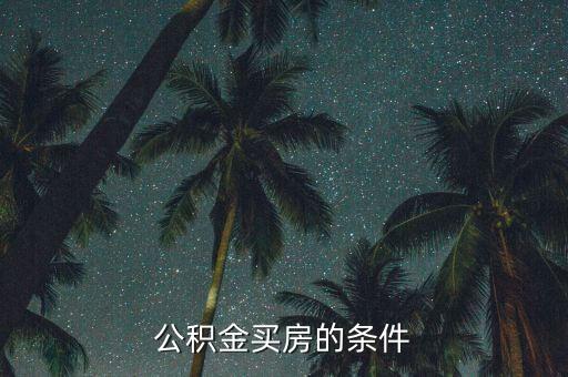 公積金買房有什么要求，公積金買房的條件
