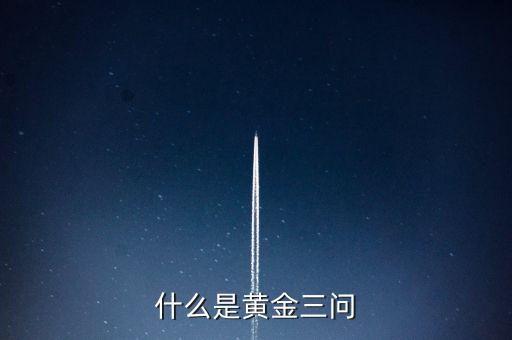 什么是保險(xiǎn)黃金三問客戶需求，什么是黃金三問