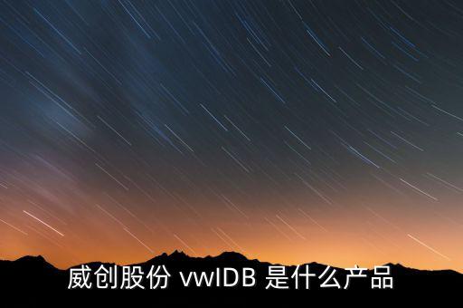 威創(chuàng)股份做什么的，威創(chuàng)股份 vwIDB 是什么產(chǎn)品
