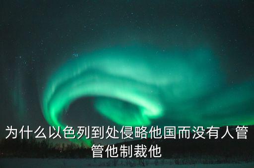 為什么以色列到處侵略他國(guó)而沒(méi)有人管管他制裁他