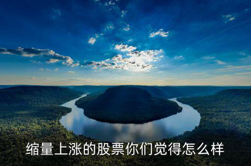 縮量上漲是什么，縮量上漲說明什么