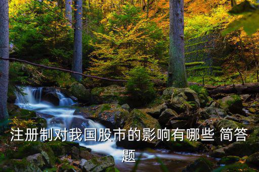 注冊制對(duì)我國股市的影響有哪些 簡答題
