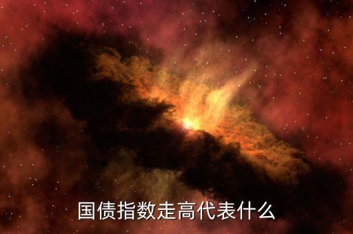 國債指數(shù)漲意味著什么，國債指數(shù)高漲說明什么