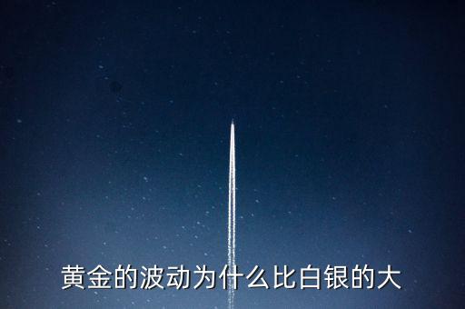 為什么白銀比黃金波動大，黃金的波動為什么比白銀的大