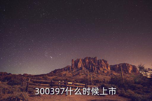 通合科技什么時候上市，300397什么時候上市