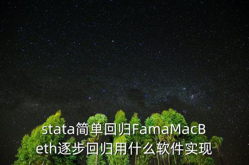 stata簡單回歸FamaMacBeth逐步回歸用什么軟件實現