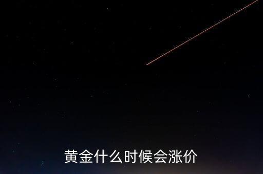 金價什么時候會漲，黃金要什么時候漲價