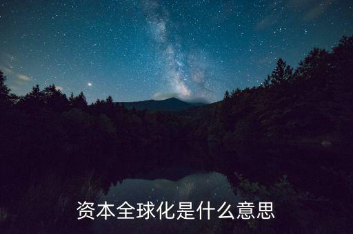 什么是資本全球化，資本全球化是什么意思