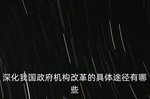 深化我國政府機構改革的具體途徑有哪些