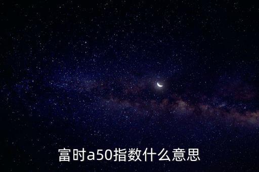 富時a50指數什么意思
