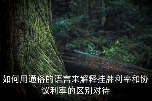 如何用通俗的語言來解釋掛牌利率和協(xié)議利率的區(qū)別對(duì)待