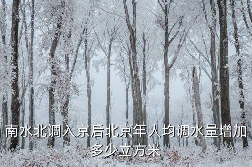 憑什么南水北調(diào)北京人，南水北調(diào)入京后北京年人均調(diào)水量增加多少立方米
