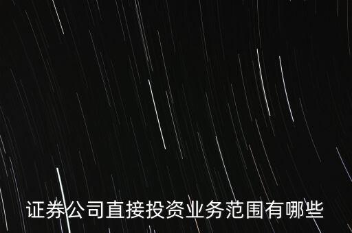 什么是直接投資業(yè)務(wù)子公司，證券公司直接投資業(yè)務(wù)范圍有哪些
