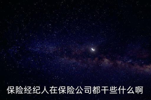 保險經(jīng)紀(jì)人是做什么的，保險經(jīng)紀(jì)人在保險公司都干些什么啊